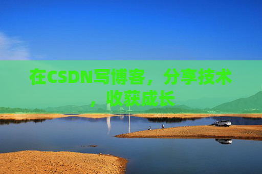 在CSDN写博客,分享技术,收获成长 在CSDN写博客,分享技术,收获成长